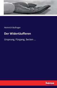 Der Widertäufferen: Ursprung, Fürgang, Secten ...