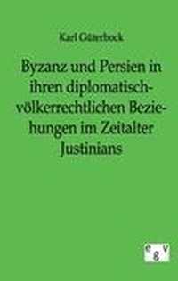 Byzanz und Persien in ihren diplomatisch-voelkerrechtlichen Beziehungen im Zeitalter Justinians