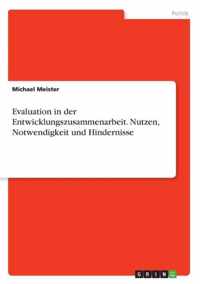 Evaluation in der Entwicklungszusammenarbeit. Nutzen, Notwendigkeit und Hindernisse