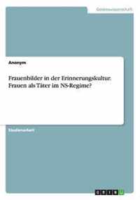 Frauenbilder in Der Erinnerungskultur. Frauen ALS Tater Im NS-Regime?