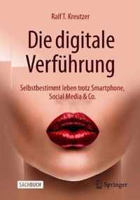 Die Digitale Verführung: Selbstbestimmt Leben Trotz Smartphone, Social Media & Co.