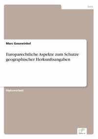 Europarechtliche Aspekte zum Schutze geographischer Herkunftsangaben