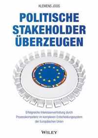 Politische Stakeholder uberzeugen - Erfolgreiche Interessenvertretung durch Prozesskompetenz im komplexen Entscheidungssystem der Europaischen