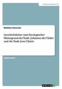 Geschichtlicher und theologischer Hintergrund der Taufe. Johannes der Taufer und die Taufe Jesu Christi