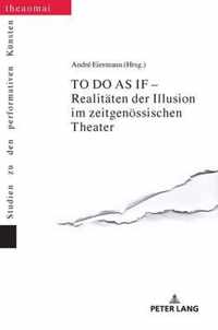 TO DO AS IF  Realitaeten der Illusion im zeitgenoessischen Theater