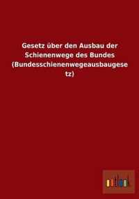 Gesetz uber den Ausbau der Schienenwege des Bundes (Bundesschienenwegeausbaugesetz)