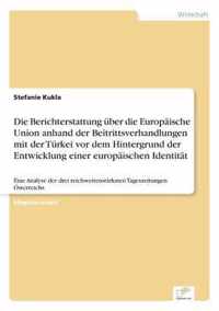 Die Berichterstattung uber die Europaische Union anhand der Beitrittsverhandlungen mit der Turkei vor dem Hintergrund der Entwicklung einer europaischen Identitat