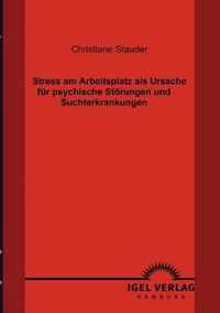 Stress am Arbeitsplatz als Ursache fur psychische Stoerungen und Suchterkrankungen