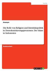 Die Rolle von Religion und Identitatspolitik in Demokratisierungsprozessen. Der Islam in Indonesien