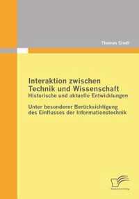 Interaktion zwischen Technik und Wissenschaft: Historische und aktuelle Entwicklungen: Unter besonderer Berücksichtigung des Einflusses der Informatio