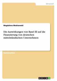 Die Auswirkungen von Basel III auf die Finanzierung von deutschen mittelstandischen Unternehmen