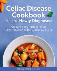 Celiac Disease Cookbook for the Newly Diagnosed: Guidance and Recipes for an Easy Transition to the Gluten-Free Diet