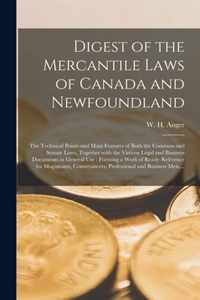 Digest of the Mercantile Laws of Canada and Newfoundland [microform]: the Technical Points and Main Features of Both the Common and Statute Laws, Together With the Various Legal and Business Documents in General Use