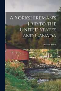 A Yorkshireman's Trip to the United States and Canada [microform]