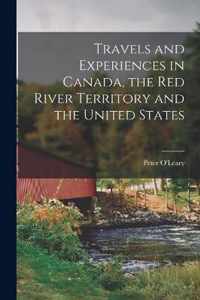 Travels and Experiences in Canada, the Red River Territory and the United States [microform]