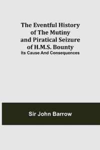 The Eventful History of the Mutiny and Piratical Seizure of H.M.S. Bounty