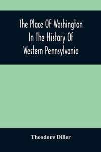 The Place Of Washington In The History Of Western Pennsylvania