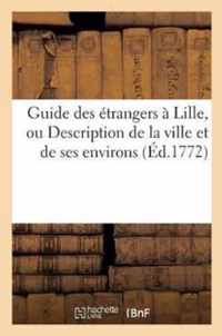Guide Des Etrangers A Lille, Ou Description de la Ville Et de Ses Environs, Precede d'Un Abrege
