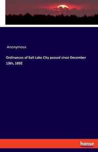 Ordinances of Salt Lake City passed since December 13th, 1892