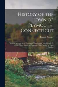 History of the Town of Plymouth, Connecticut: With an Account of the Centennial Celebration May 14 and 15, 1895