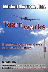 Teamworks--Transforming Health Care's Error-Prone Culture