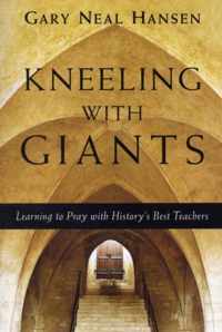 Kneeling with Giants Learning to Pray with History's Best Teachers