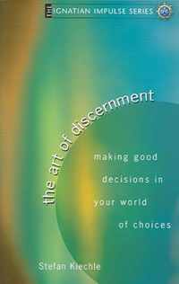 The Art of Discernment: Making Good Decisions in Your World of Choices