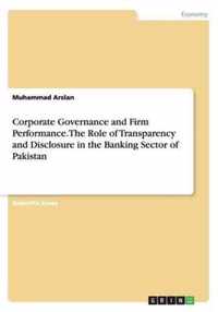 Corporate Governance and Firm Performance. The Role of Transparency and Disclosure in the Banking Sector of Pakistan