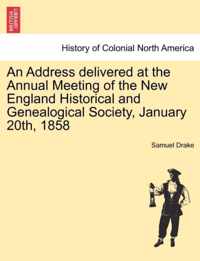 An Address Delivered at the Annual Meeting of the New England Historical and Genealogical Society, January 20th, 1858