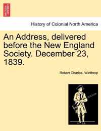 An Address, Delivered Before the New England Society. December 23, 1839.