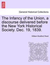 The Infancy of the Union, a Discourse Delivered Before the New York Historical Society. Dec. 19, 1839.