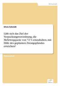 Lasst sich das Ziel der Verpackungsverordnung, die Mehrwegquote von 72 % einzuhalten, mit Hilfe des geplanten Zwangspfandes erreichen?