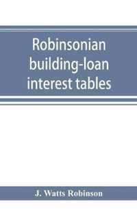 Robinsonian building-loan interest tables. A complete reference book for the use of building-loan and co-operative bank and other accountants and agents