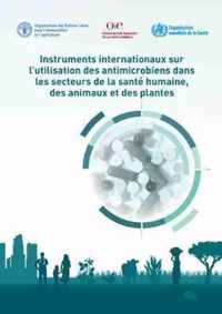 Instruments Internationaux sur l'Utilisation des Antimicrobiens dans les Secteurs de la Sante Humaine, des Animaux et des Plantes