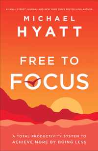 Free to Focus - A Total Productivity System to Achieve More by Doing Less