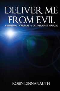 Deliver Me from Evil A Spiritual Warfare & Deliverance Manual