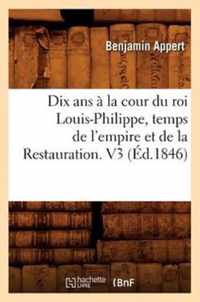Dix ANS A La Cour Du Roi Louis-Philippe, Temps de l'Empire Et de la Restauration. V3 (Ed.1846)