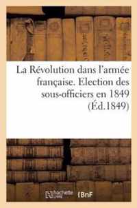 La Revolution Dans l'Armee Francaise. Election Des Sous-Officiers En 1849
