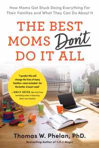 The Best Moms Don&apos;t Do It All: How Moms Got Stuck Doing Everything for Their Families and What They Can Do about It