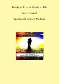 Ready to Live or Ready to Die Peter Doswell Spiritualist Church Medium