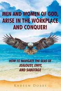 Men and Women of God, Arise in The Workplace and Conquer!