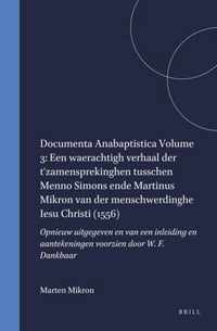 Documenta Anabaptistica Volume 3: Een waerachtigh verhaal der t'zamensprekinghen tusschen Menno Simons ende Martinus Mikron van der menschwerdinghe Iesu Christi (1556)