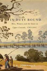 In Duty Bound, 227: Men, Women, and the State in Upper Canada, 1783-1841