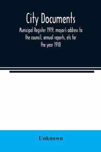 City documents. Municipal register 1919, mayor's address to the council, annual reports, etc for the year 1918