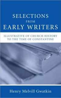 Selections from Early Writers Illustrative of Church History to the Time of Constantine