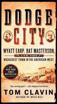 Dodge City: Wyatt Earp, Bat Masterson, and the Wickedest Town in the American West