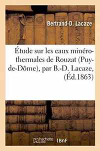 Etude Sur Les Eaux Minero-Thermales de Rouzat Puy-De-Dome, Par B.-D. Lacaze,
