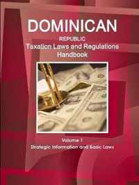 Dominican Republic Taxation Laws and Regulations Handbook Volume 1 Strategic Information and Basic Laws