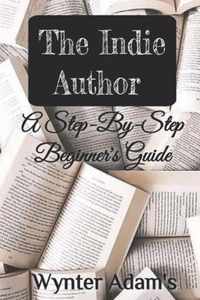 THE INDIE AUTHOR - A Step By Step Beginner's Guide