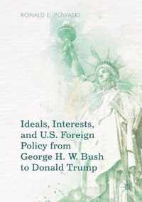 Ideals, Interests, and U.S. Foreign Policy from George H. W. Bush to Donald Trump